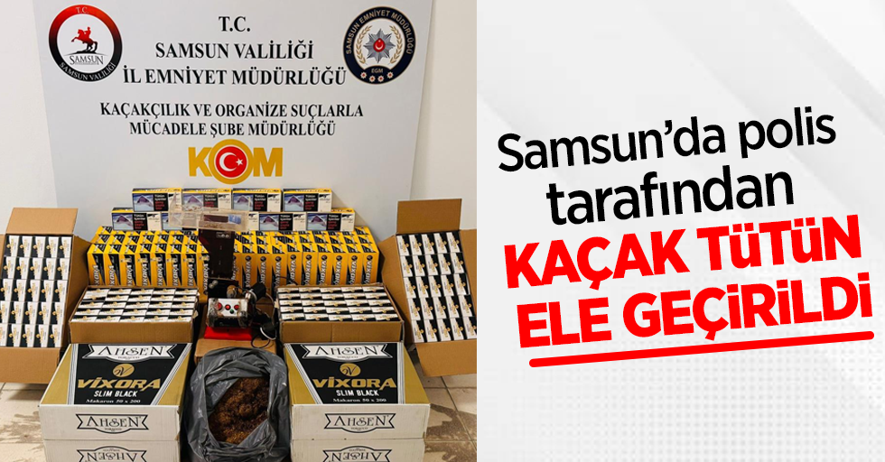 Samsun'da polis tarafından kaçak tütün ele geçirildi