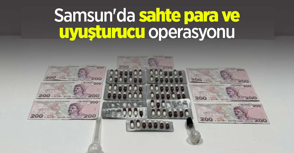 Samsun'da sahte para ve uyuşturucu operasyonu