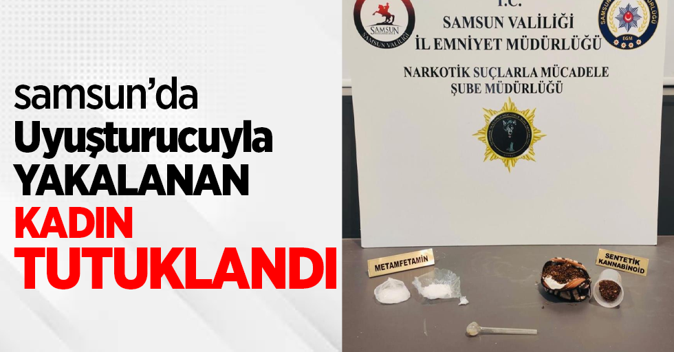 Samsun'da uyuşturucuyla yakalanan kadın tutuklandı