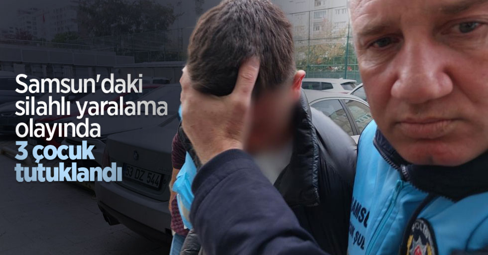 Samsun'daki silahlı yaralama olayında 3 çocuk tutuklandı