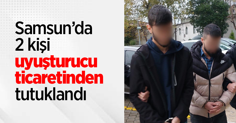 Samsun’da 2 kişi uyuşturucu ticaretinden tutuklandı