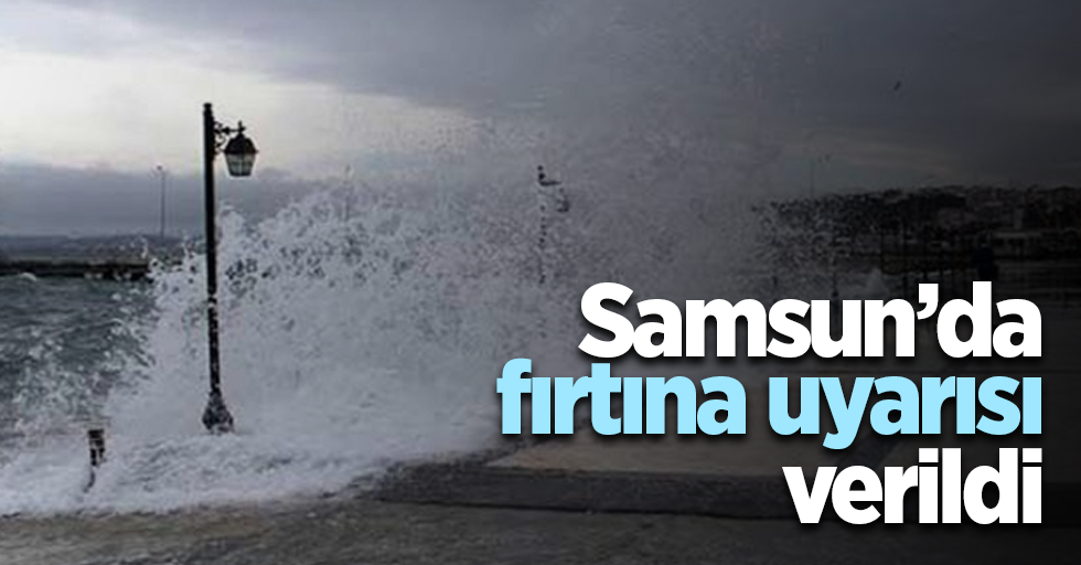 Samsun’da fırtına uyarısı verildi