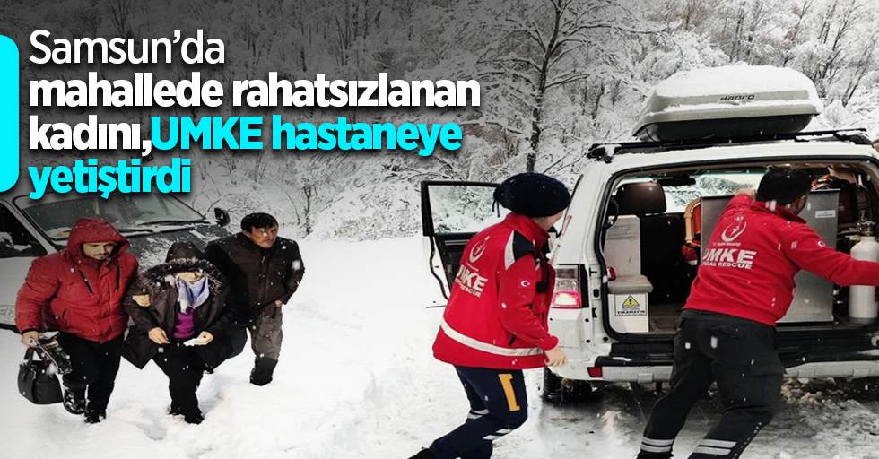 Samsun’da mahallede rahatsızlanan kadını,UMKE hastaneye yetiştirdi