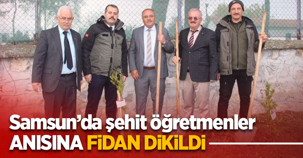 Samsun’da şehit öğretmenler anısına fidan dikildi