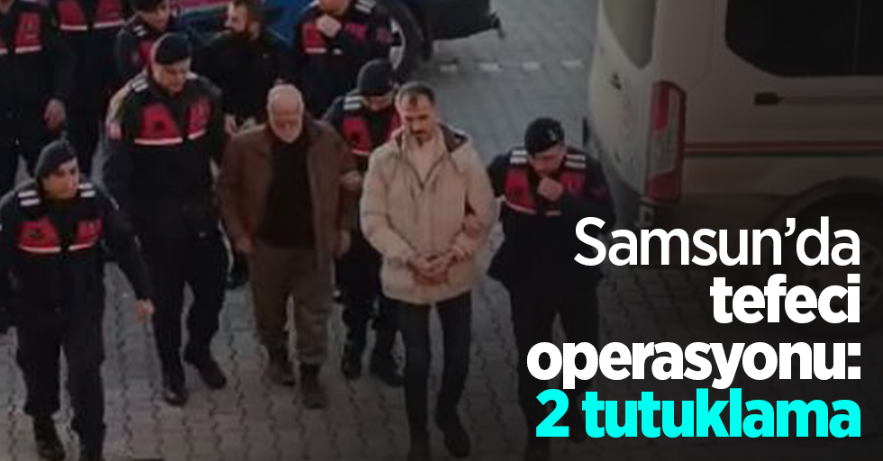 Samsun’da tefeci operasyonu: 2 tutuklama