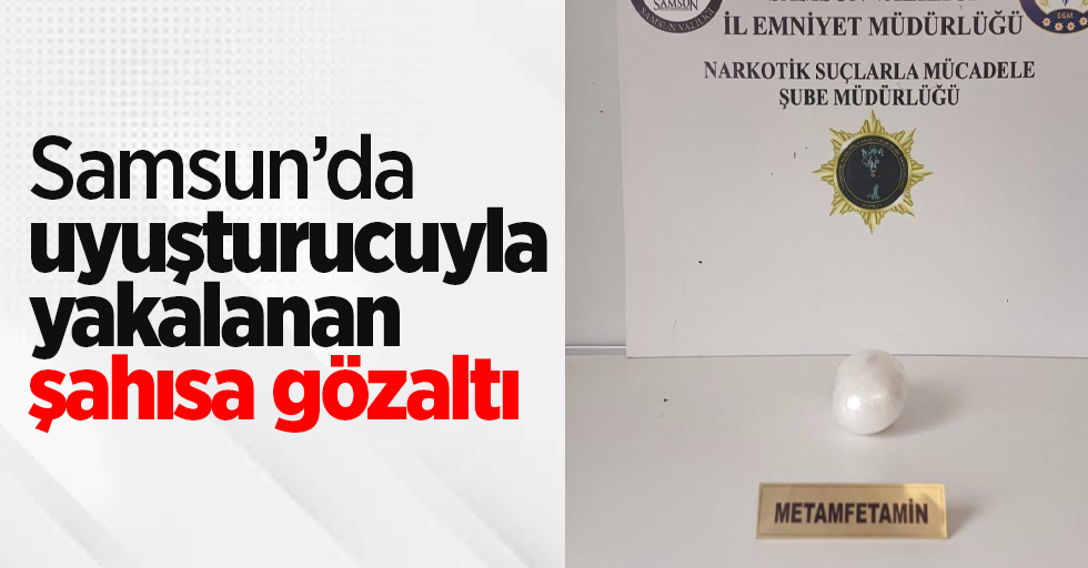 Samsun’da uyuşturucuyla yakalanan şahısa gözaltı