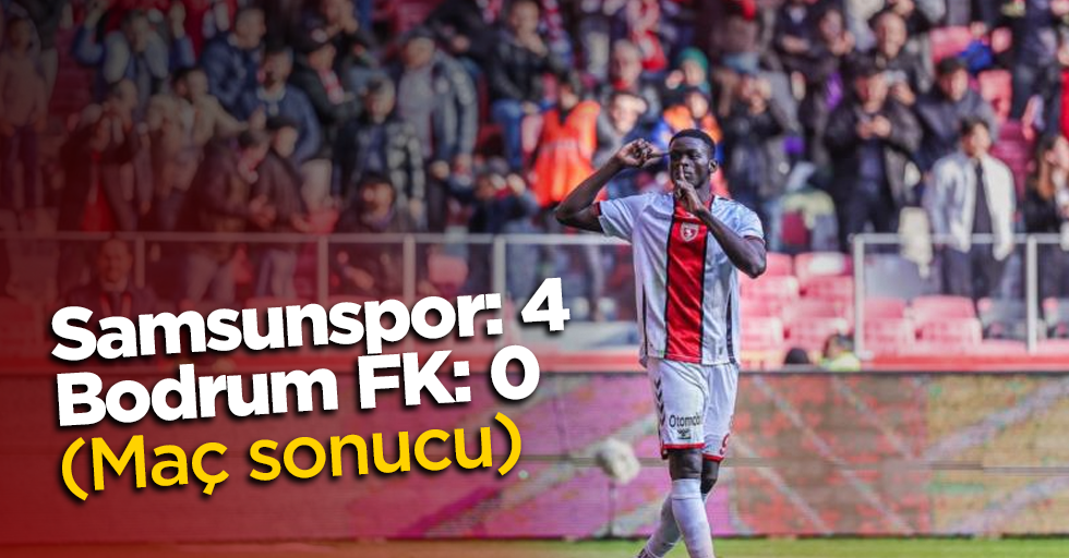 Samsunspor: 4 - Bodrum FK: 0 (Maç sonucu)