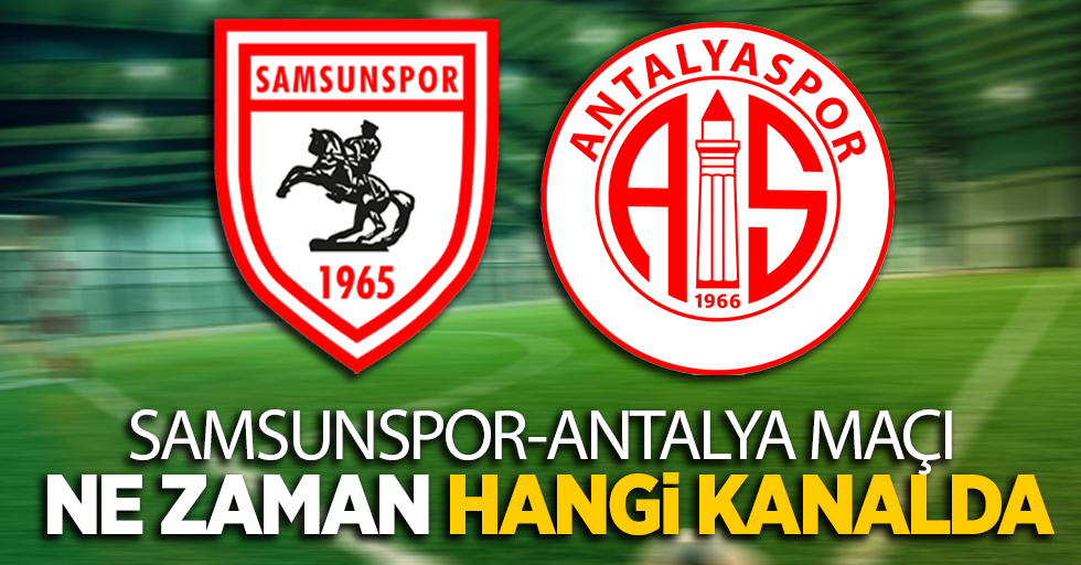 Samsunspor-Antalya maçı ne zaman hangi kanalda