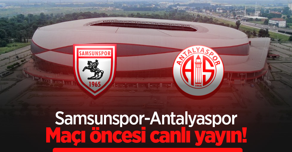 Samsunspor-Antalyaspor Maçı Öncesi Canlı Yayın!