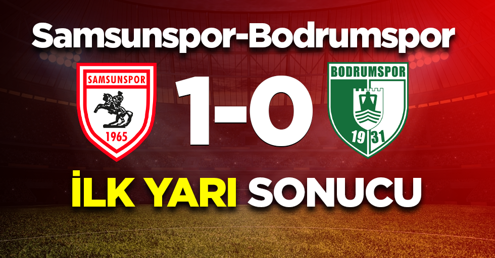 Samsunspor- Bodrumspor ilk yarı sonucu