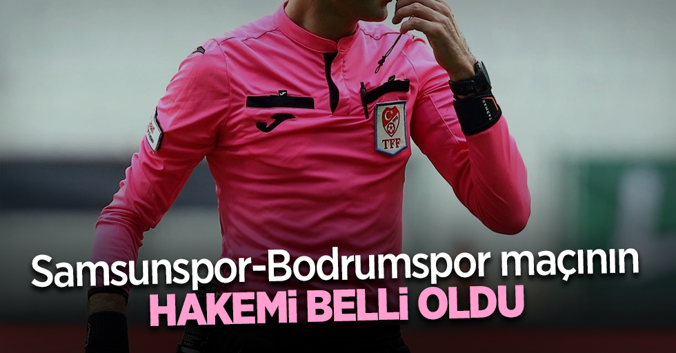 Samsunspor - Bodrumspor maçının  HAKEMİ BELLİ OLDU 