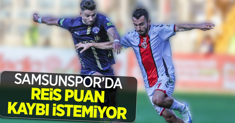 Samsunspor'da  Reis puan kaybı  istemiyor