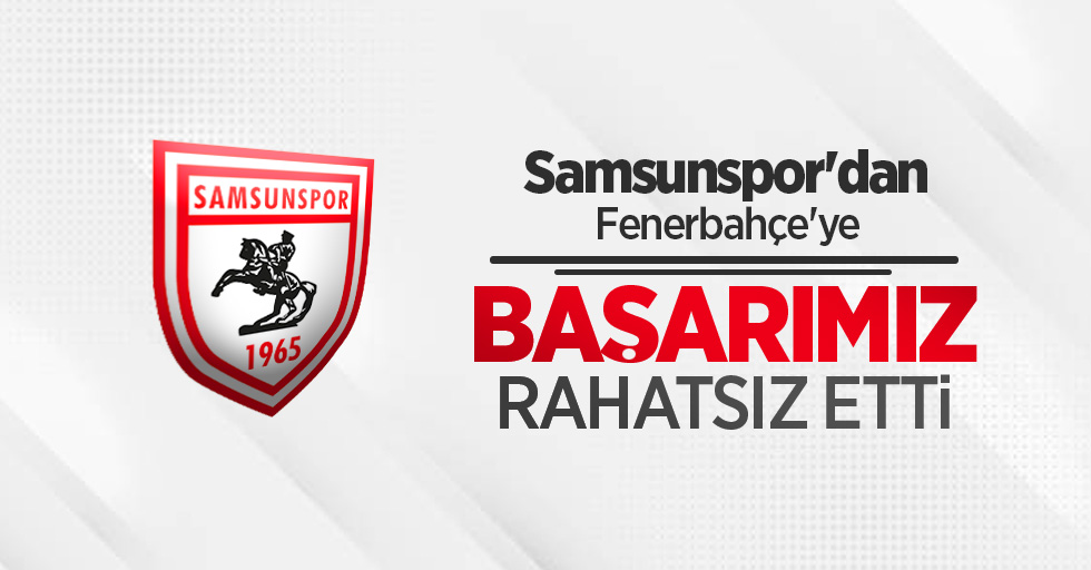 Samsunspor'dan Fenerbahçe'ye BAŞARIMIZ RAHATSIZ ETTİ 