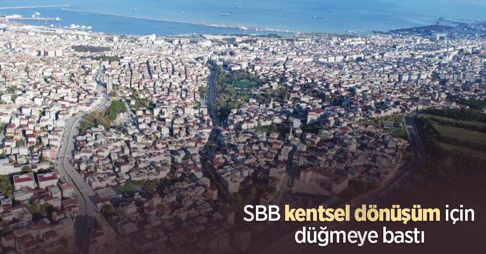 SBB kentsel dönüşüm için düğmeye bastı