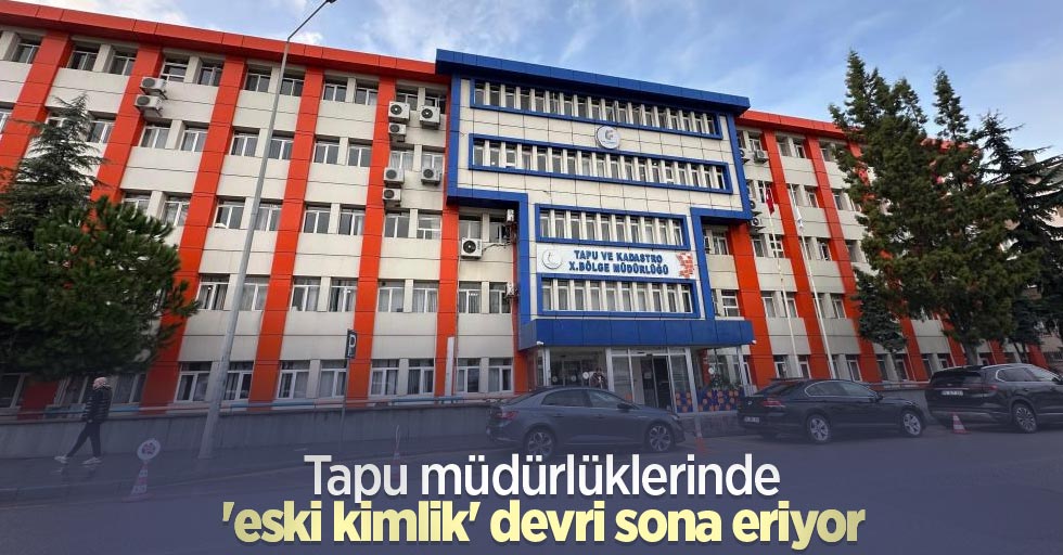 Tapu müdürlüklerinde 'eski kimlik' devri sona eriyor