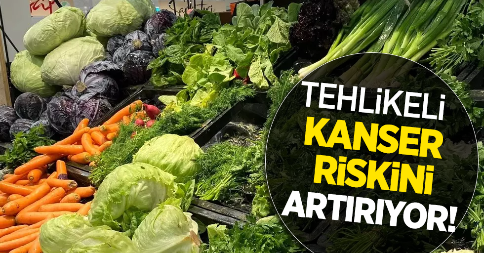 Tehlikeli kanser riskini artıtıyor!