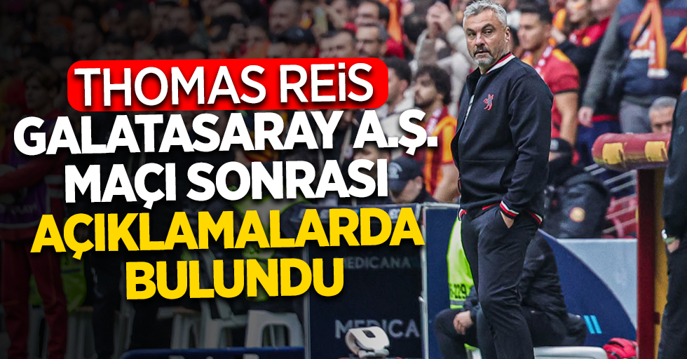 Thomas reis Galatasaray A.Ş maçı sonrası açıklamalarda bulundu