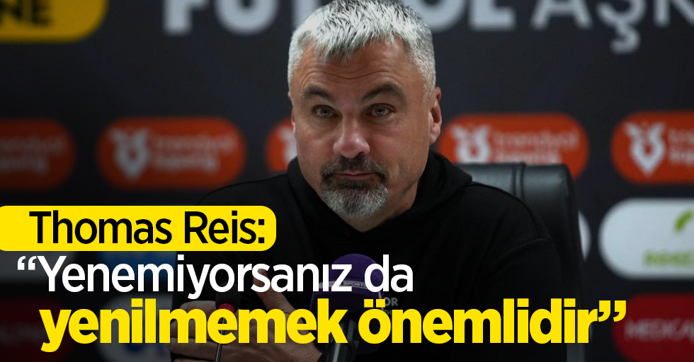 Thomas Reis: Yenemiyorsanız da yenilmemek önemlidir