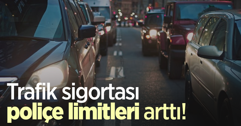 Trafik sigortası poliçe limitleri arttı!