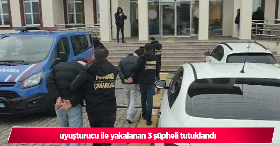 Uyuşturucu ile yakalanan 3 şüpheli tutuklandı