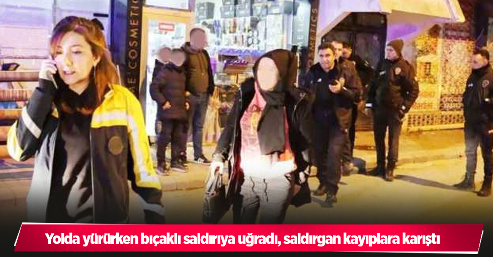 Yolda yürürken bıçaklı saldırıya uğradı, saldırgan kayıplara karıştı