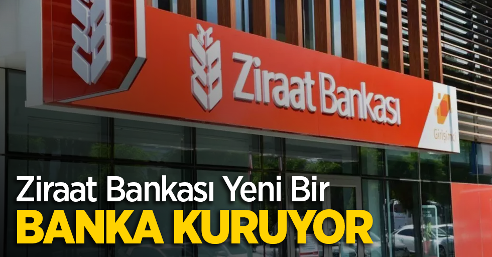 Ziraat Bankası yeni bir banka kuruyor