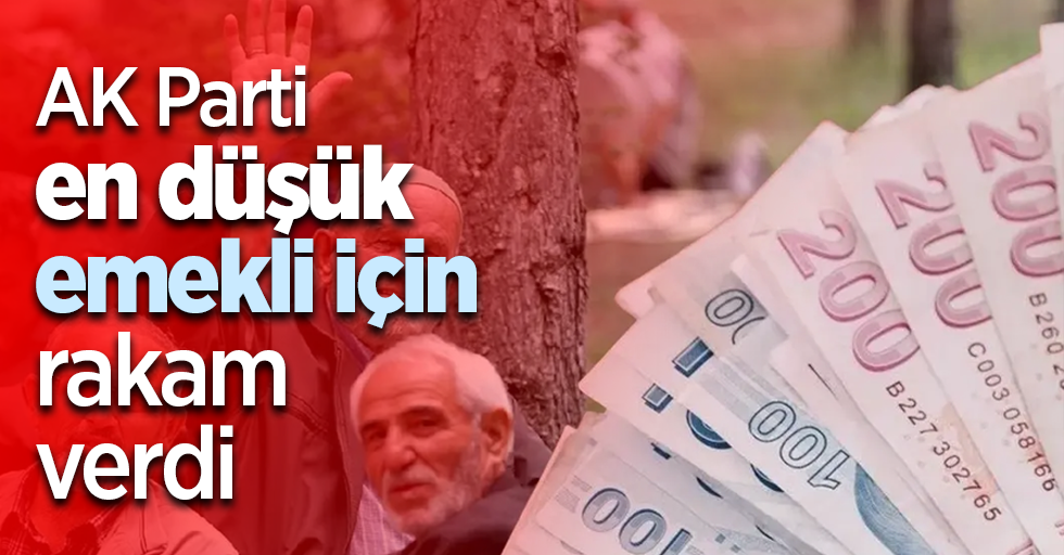 AK Parti en düşük emekli için rakam verdi