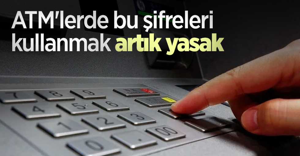 ATM'lerde bu şifreleri kullanmak artık yasak