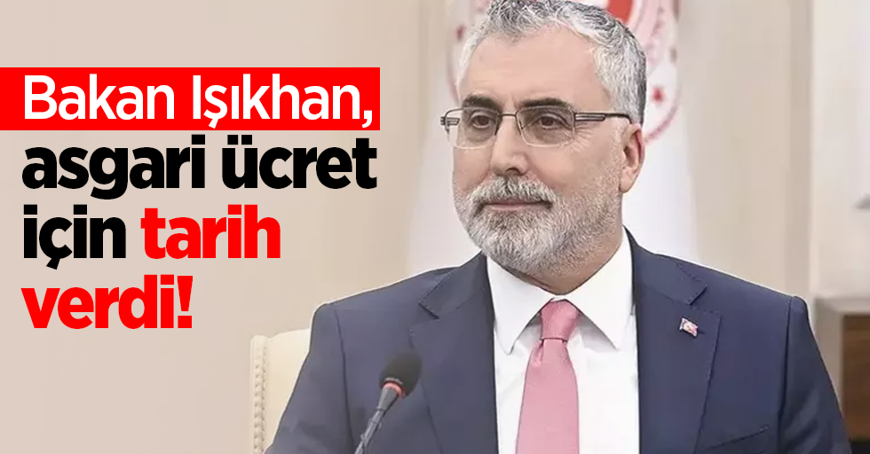 Bakan Işıkhan asgari ücret için tarih verdi!