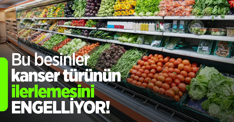 Bu besinler kanser türünün ilerlemesini engelliyor!