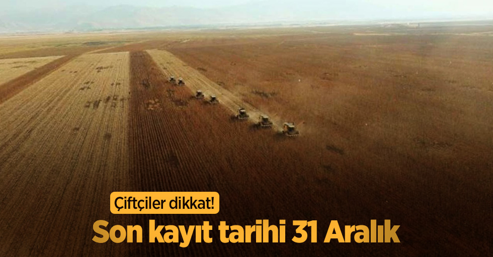 Çiftçiler dikkat! Son kayıt tarihi 31 Aralık