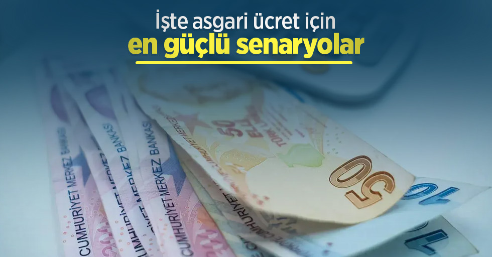 İşte asgari ücret için en güçlü senaryolar