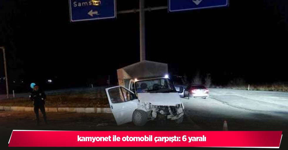 Kamyonet ile otomobil çarpıştı: 6 yaralı