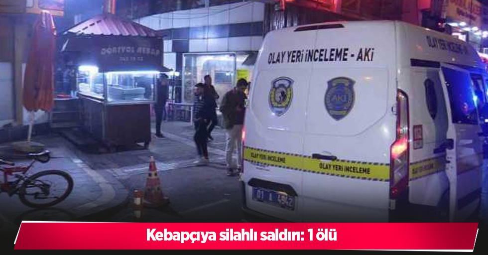 Kebapçıya silahlı saldırı: 1 ölü