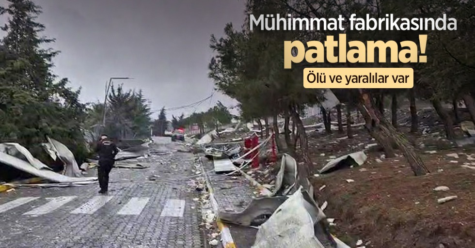 Mühimmat fabrikasında patlama! Ölü ve yaralılar var