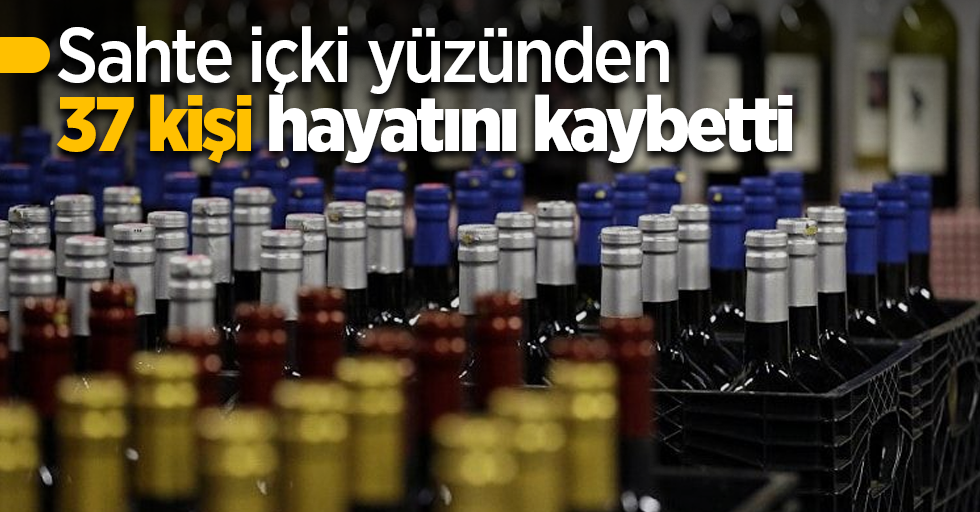 Sahte içki yüzünden 37 kişi hayatını kaybetti