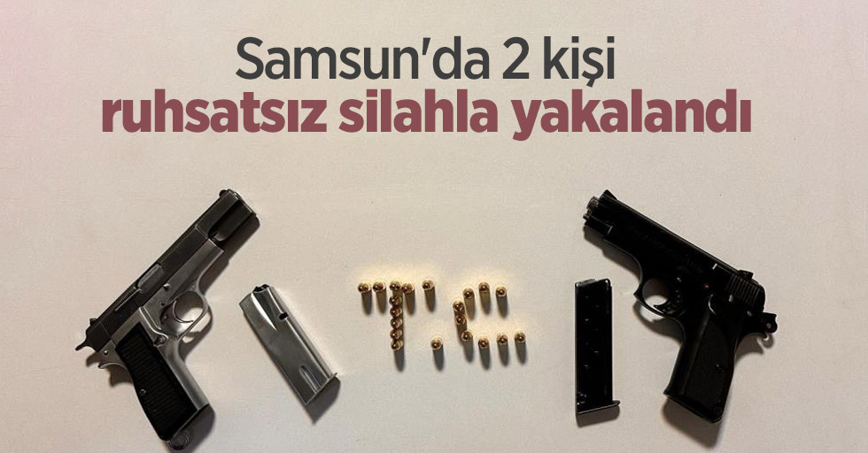 Samsun'da 2 kişi ruhsatsız silahla yakalandı