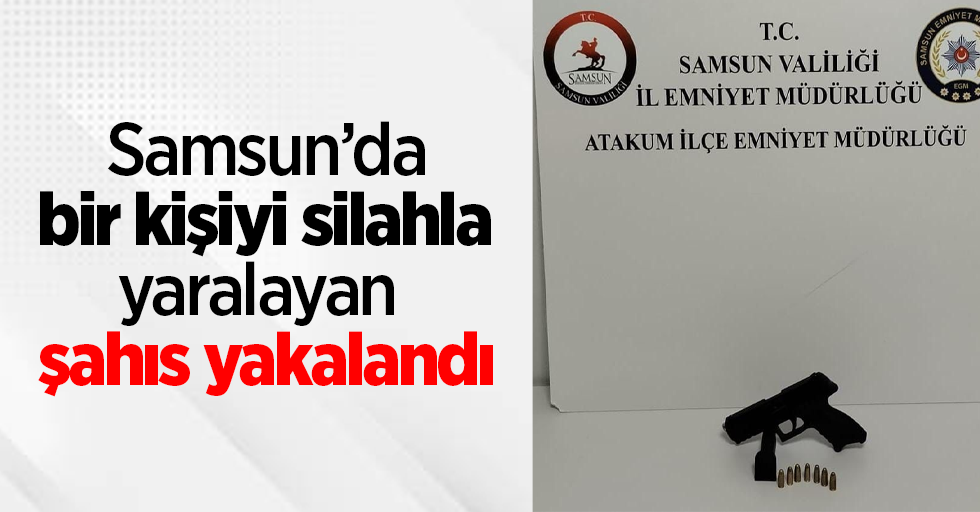 Samsun'da bir kişiyi silahla yaralayan şahıs yakalandı