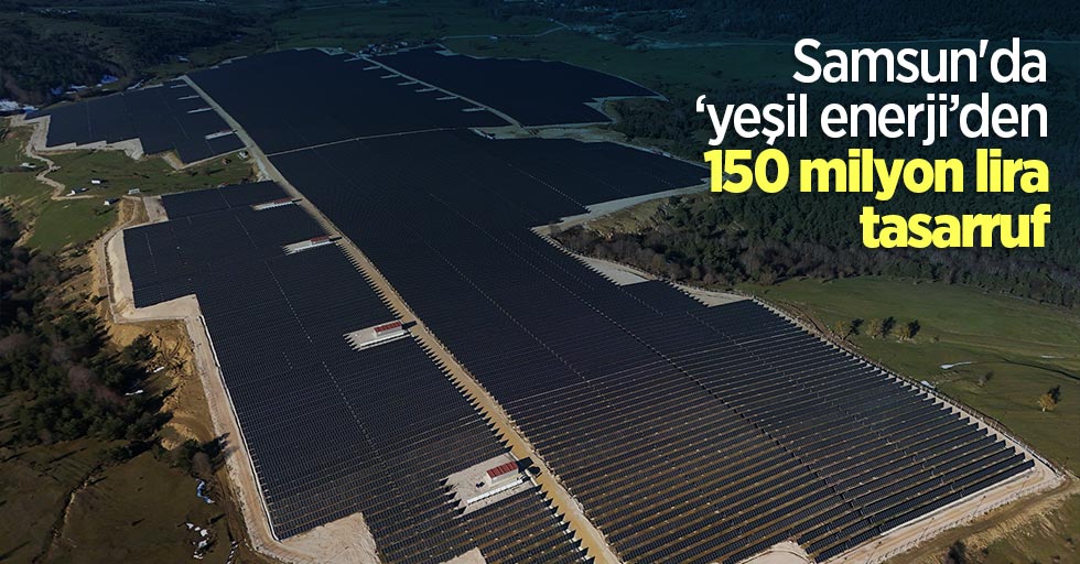 Samsun'da ‘yeşil enerji’den 150 milyon lira tasarruf