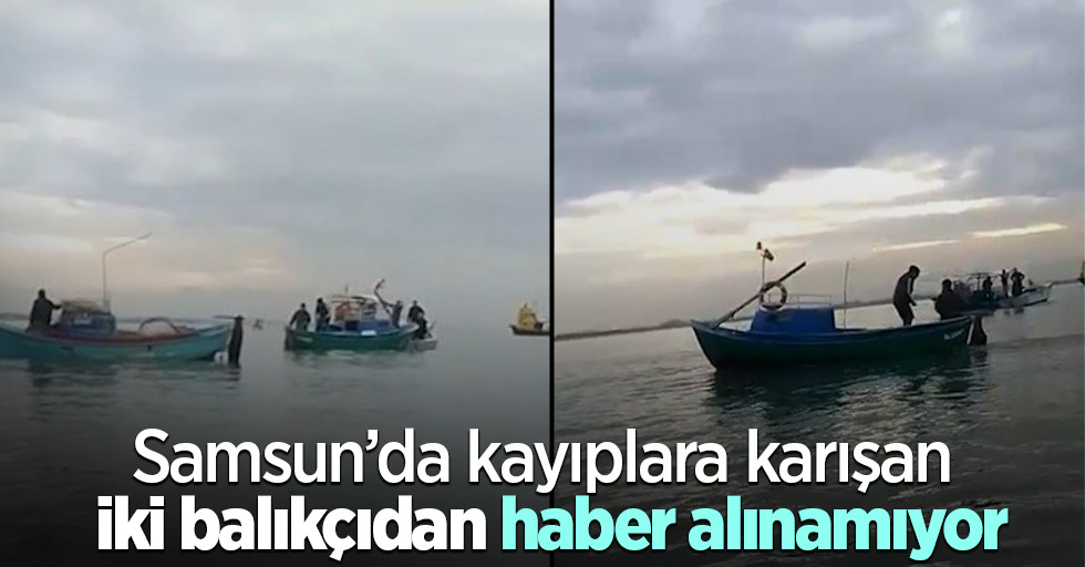 Samsun’da kayıplara karışan iki balıkçıdan haber alınamıyor