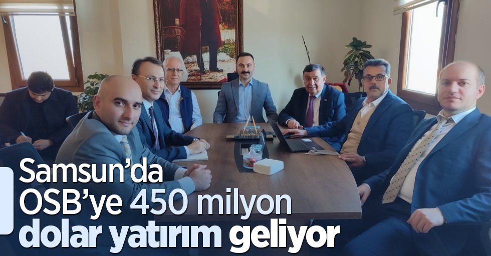 Samsun’da OSB’ye 450 milyon dolar yatırım geliyor