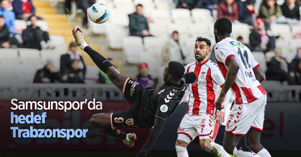 Samsunspor'da  hedef Trabzonspor