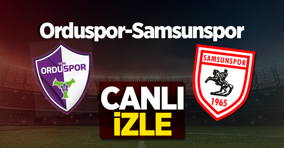 Samsunspor - Orduspor MAÇINI CANLI İZLE 