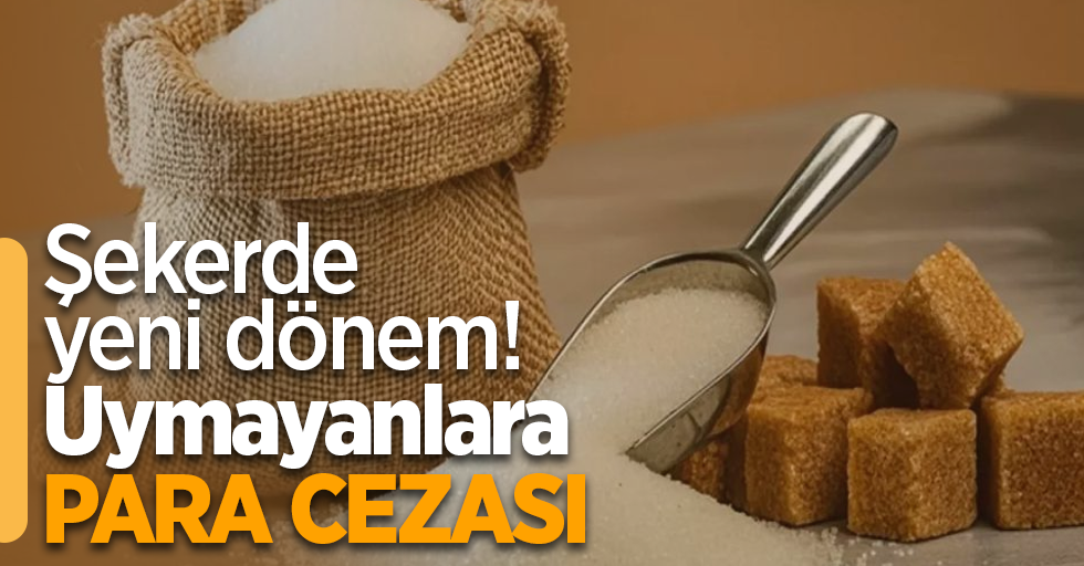 Şekerde yeni dönem! Uymayanlara para cezası