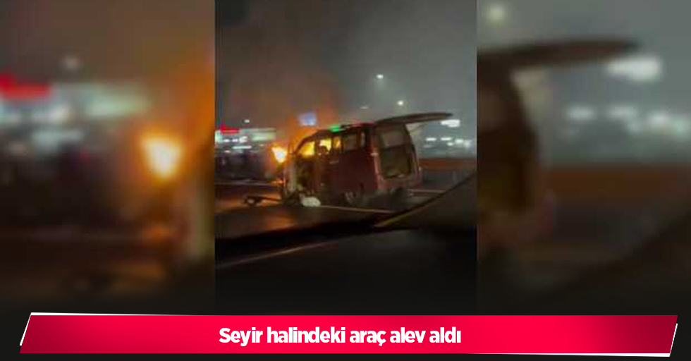 Seyir halindeki araç alev aldı