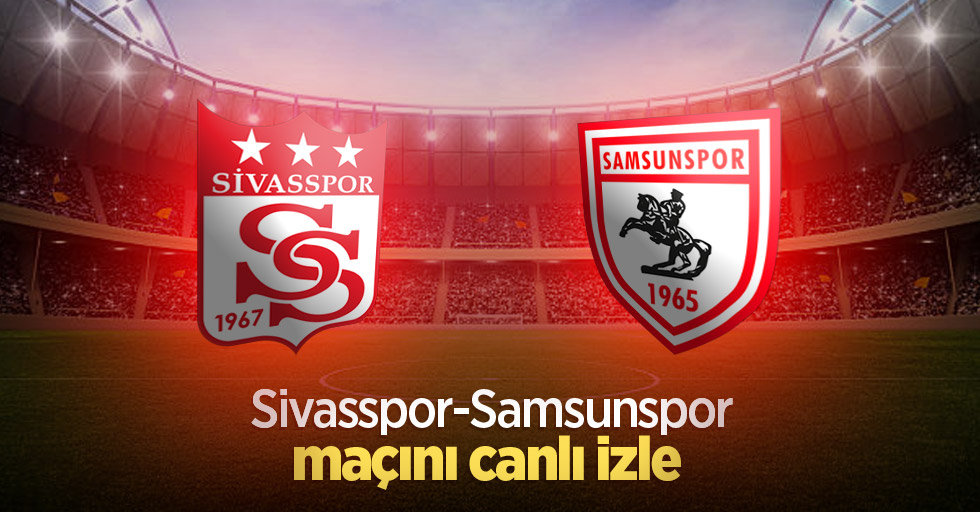 Sivasspor-Samsunspor maçını canlı izle