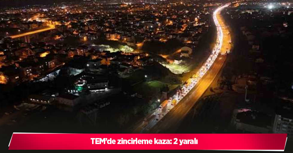 TEM’de zincirleme kaza: 2 yaralı