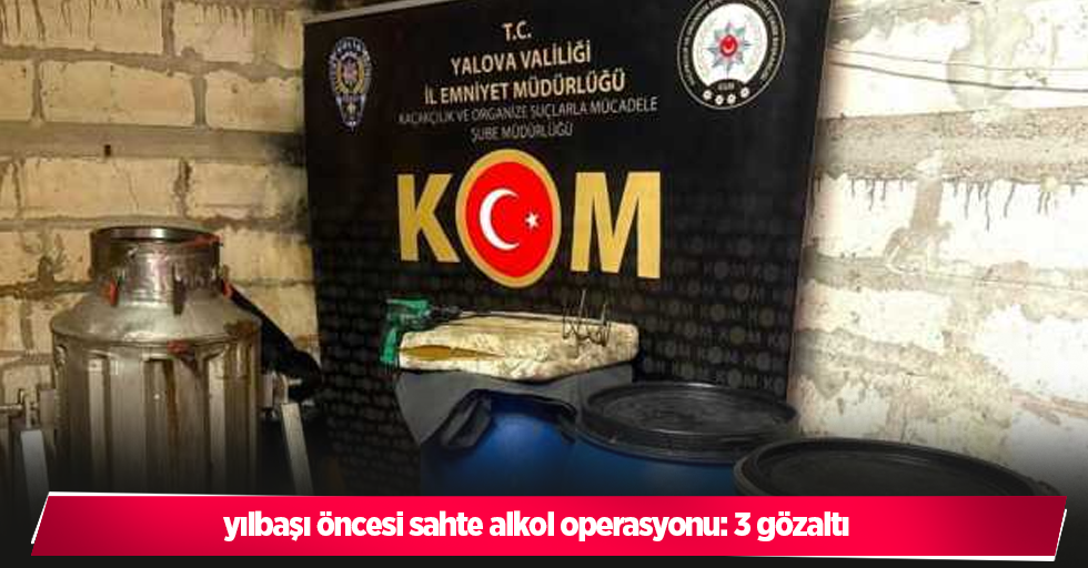 yılbaşı öncesi sahte alkol operasyonu: 3 gözaltı