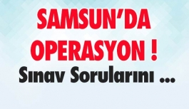 Samsun'da Operasyon! Sınav Sorularını ...