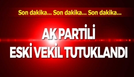 AK Partili Eski Vekil Tutuklandı